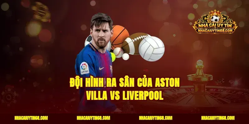 Đội hình ra sân của Aston Villa vs Liverpool