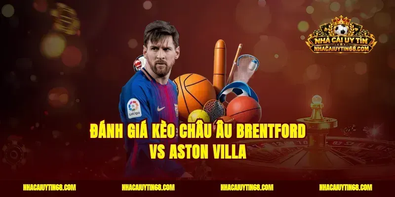 Đánh giá kèo châu Âu Brentford vs Aston Villa