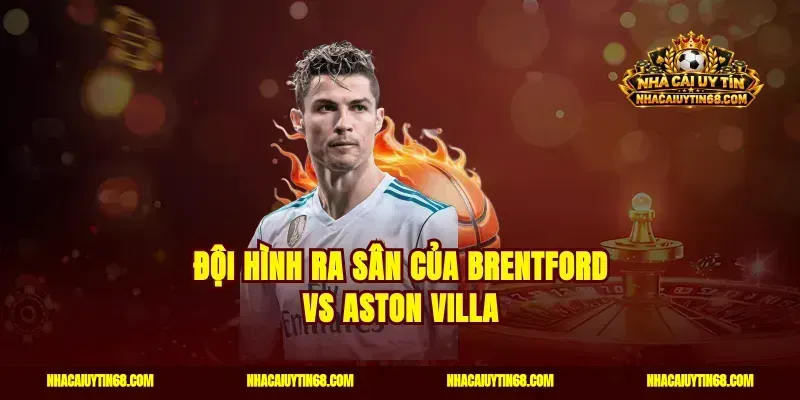 Đội hình ra sân của Brentford vs Aston Villa