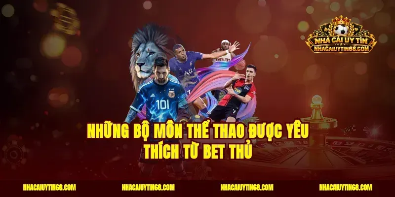 Những bộ môn thể thao được yêu thích từ bet thủ