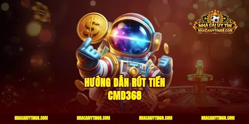 Hướng dẫn rút tiền CMD368