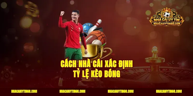 Cách nhà cái xác định tỷ lệ kèo bóng